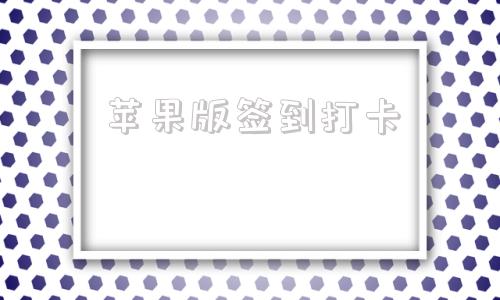 苹果版签到打卡免费作业打卡小程序